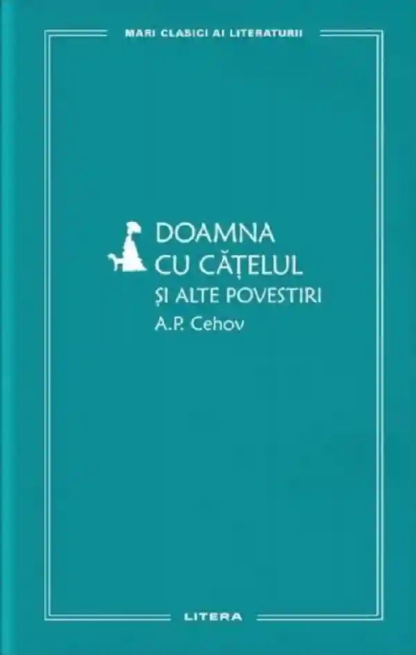 MARI CLASICI AI LITERATURII. DOAMNA CU CATELUL SI ALTE POVESTIRI.