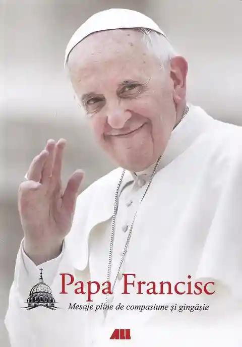 Papa Francisc. Mesaje pline de compasiune si gingasie