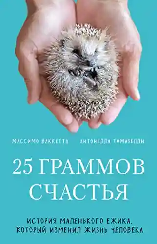 25 граммов счастья. История маленького ежика который изменил жизнь человека