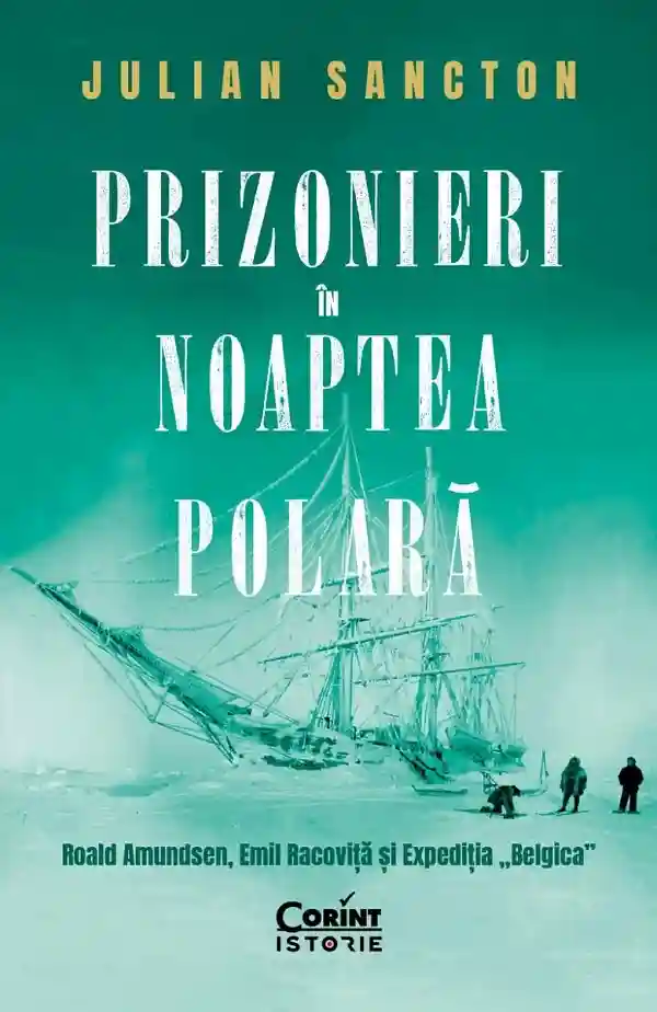 Prizonieri in noaptea polara. Roald Amundsen Emil Racovita si Expeditia Belgica