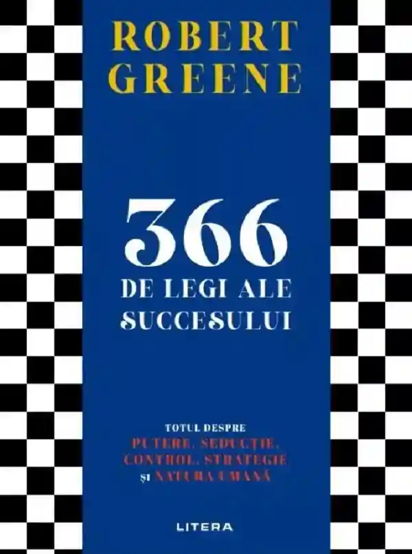 366 DE LEGI ALE SUCCESULUI. Totul despre putere seductie control strategie si natura umana.