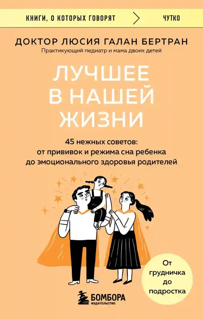 Лучшее в нашей жизни. 45 нежных советов: от прививок и режима сна ребенка до эмоционального здоровья родителей