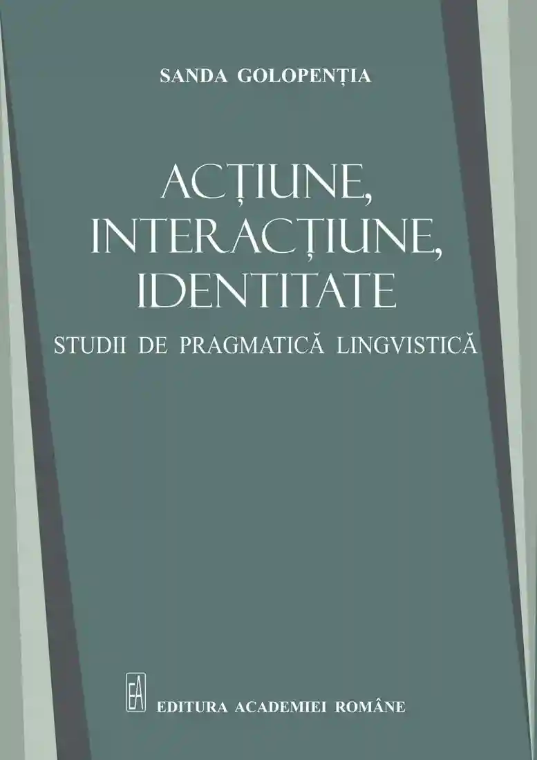 Actiune interactiune identitate. Studii de pragmatica lingvistica