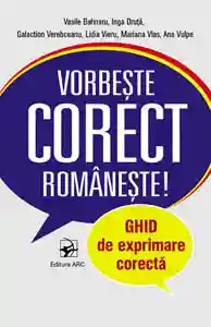 Vorbeste corect romaneste. Ghid de exprimare corecta