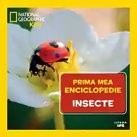 National Geographic. Prima mea enciclopedie. INSECTE.